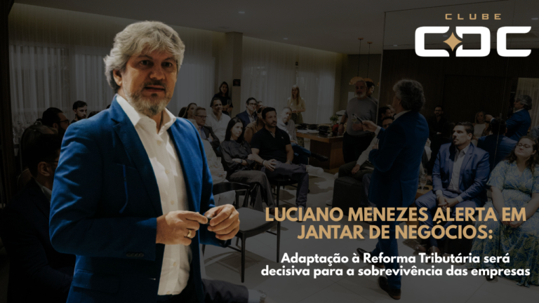 Luciano Menezes alerta em jantar de negócios: adaptação à Reforma Tributária será decisiva para a sobrevivência das empresas