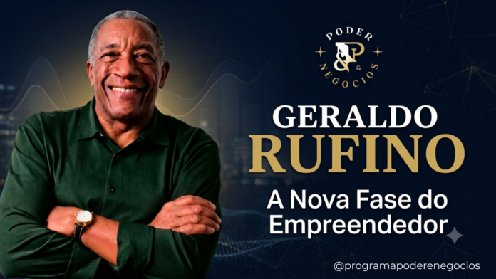Geraldo Rufino sorrindo, com os braços cruzados, ao lado do logo do programa Poder & Negócios e da chamada "A Nova Fase do Empreendedor", em fundo azul com elementos gráficos que remetem a negócios e inovação.